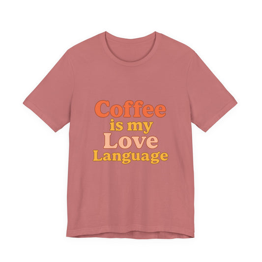 Coffee Is My Love Language Unisex Jersey Short Sleeve Tee T-shirt