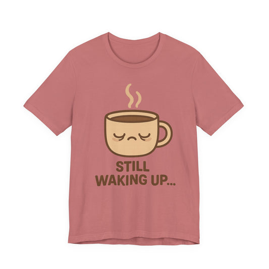 Still Waking Up Sleepy Coffee Cup Unisex Jersey Short Sleeve Tee T-shirt