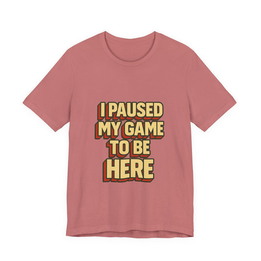 I Paused My Game To Be Here Unisex Jersey Short Sleeve Tee T-shirt