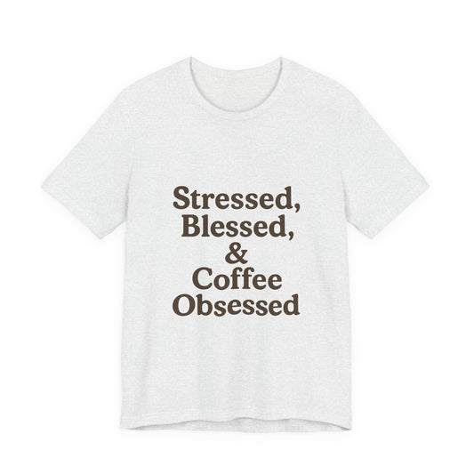 Stressed Blessed & Coffee Obsessed Unisex Jersey Short Sleeve Tee T-shirt