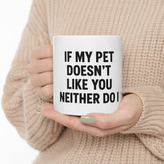 If My Pet Doesn't Like You I Don't Like You Either Ceramic Mug