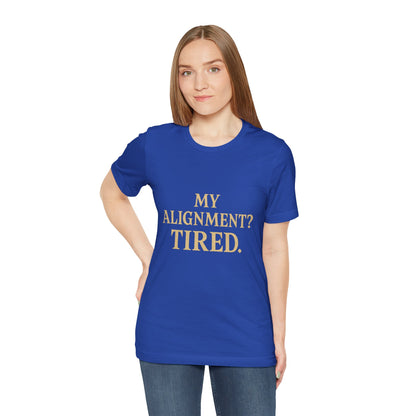 My Alignment? Tired Unisex Jersey Short Sleeve Tee T-shirt