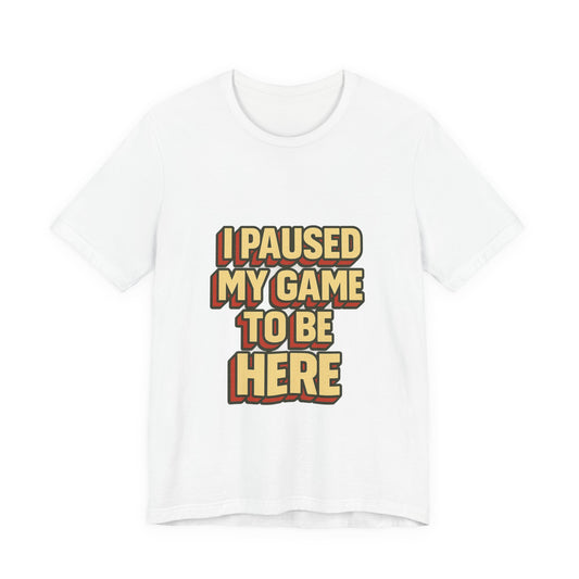 I Paused My Game To Be Here Unisex Jersey Short Sleeve Tee T-shirt