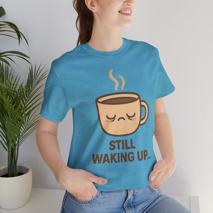 Still Waking Up Sleepy Coffee Cup Unisex Jersey Short Sleeve Tee T-shirt