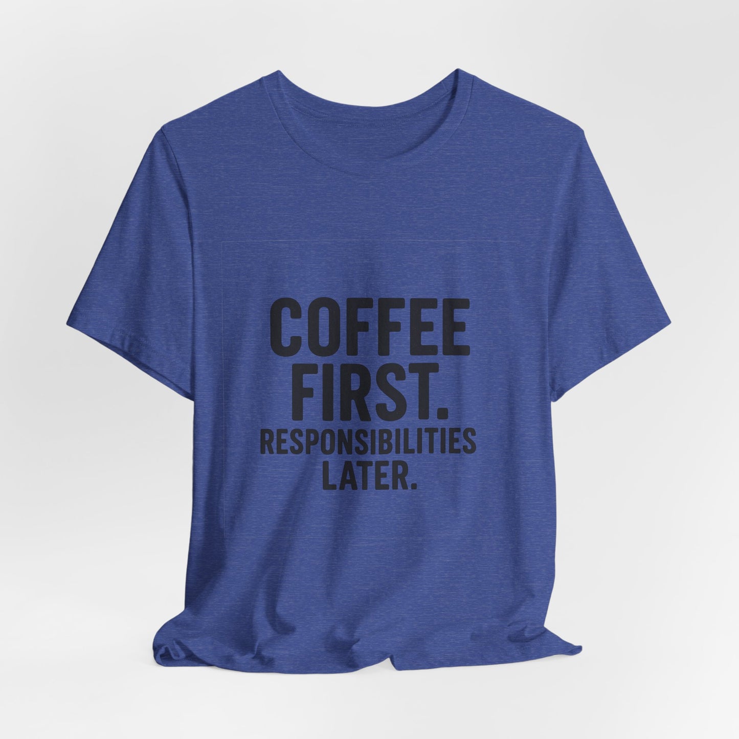Coffee First Responsibilities Later Unisex Jersey Short Sleeve Tee T-shirt