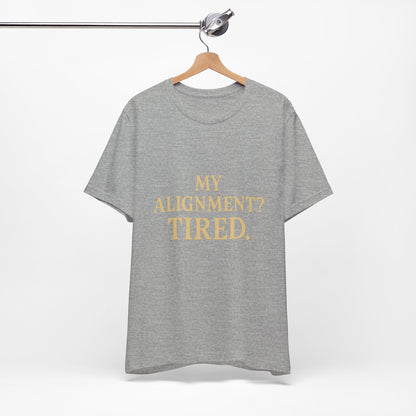 My Alignment? Tired Unisex Jersey Short Sleeve Tee T-shirt