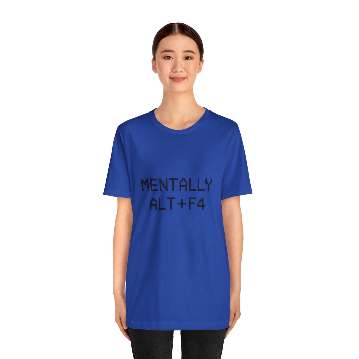 Mentally Alt + F4 Geeky Humor Unisex Jersey Short Sleeve Tee T-shirt