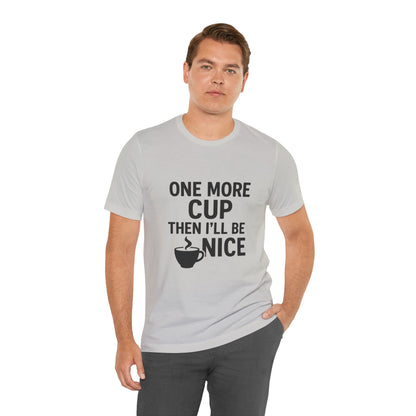 One More Cup Then I'll Be Nice Coffee Unisex Jersey Short Sleeve Tee T-shirt