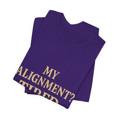 My Alignment? Tired Unisex Jersey Short Sleeve Tee T-shirt