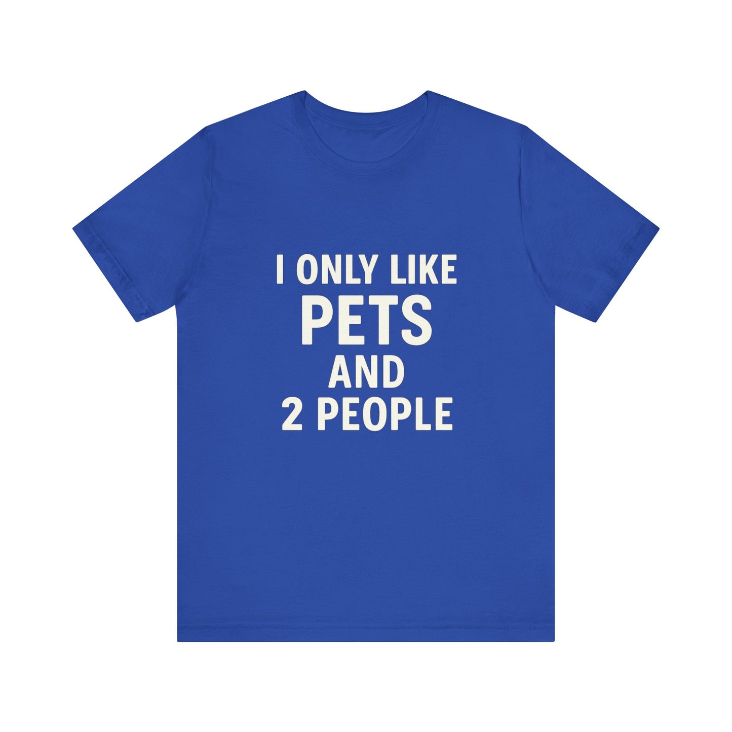 I Only Like Pets Unisex Jersey Short Sleeve Tee T-shirt