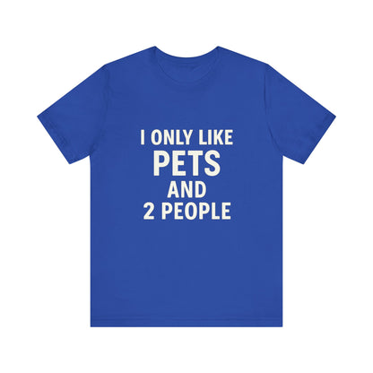 I Only Like Pets Unisex Jersey Short Sleeve Tee T-shirt