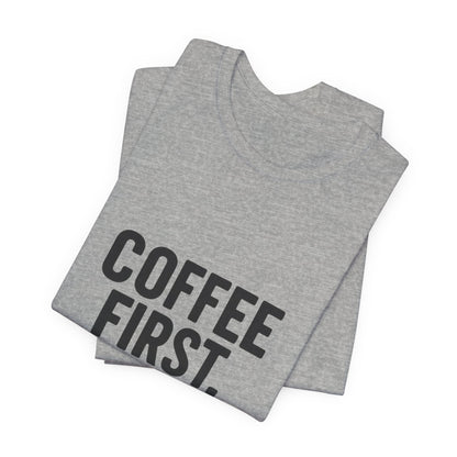 Coffee First Responsibilities Later Unisex Jersey Short Sleeve Tee T-shirt