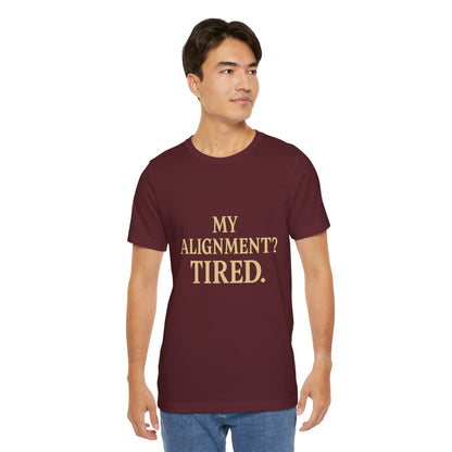 My Alignment? Tired Unisex Jersey Short Sleeve Tee T-shirt