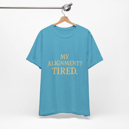 My Alignment? Tired Unisex Jersey Short Sleeve Tee T-shirt