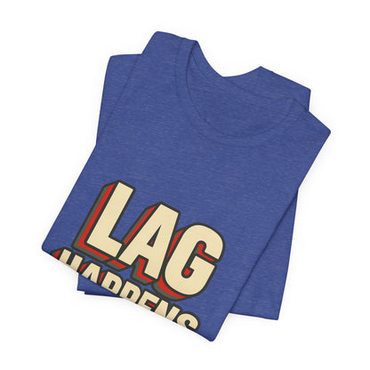 Lag Happens Gamers Humor Unisex Jersey Short Sleeve Tee T-shirt