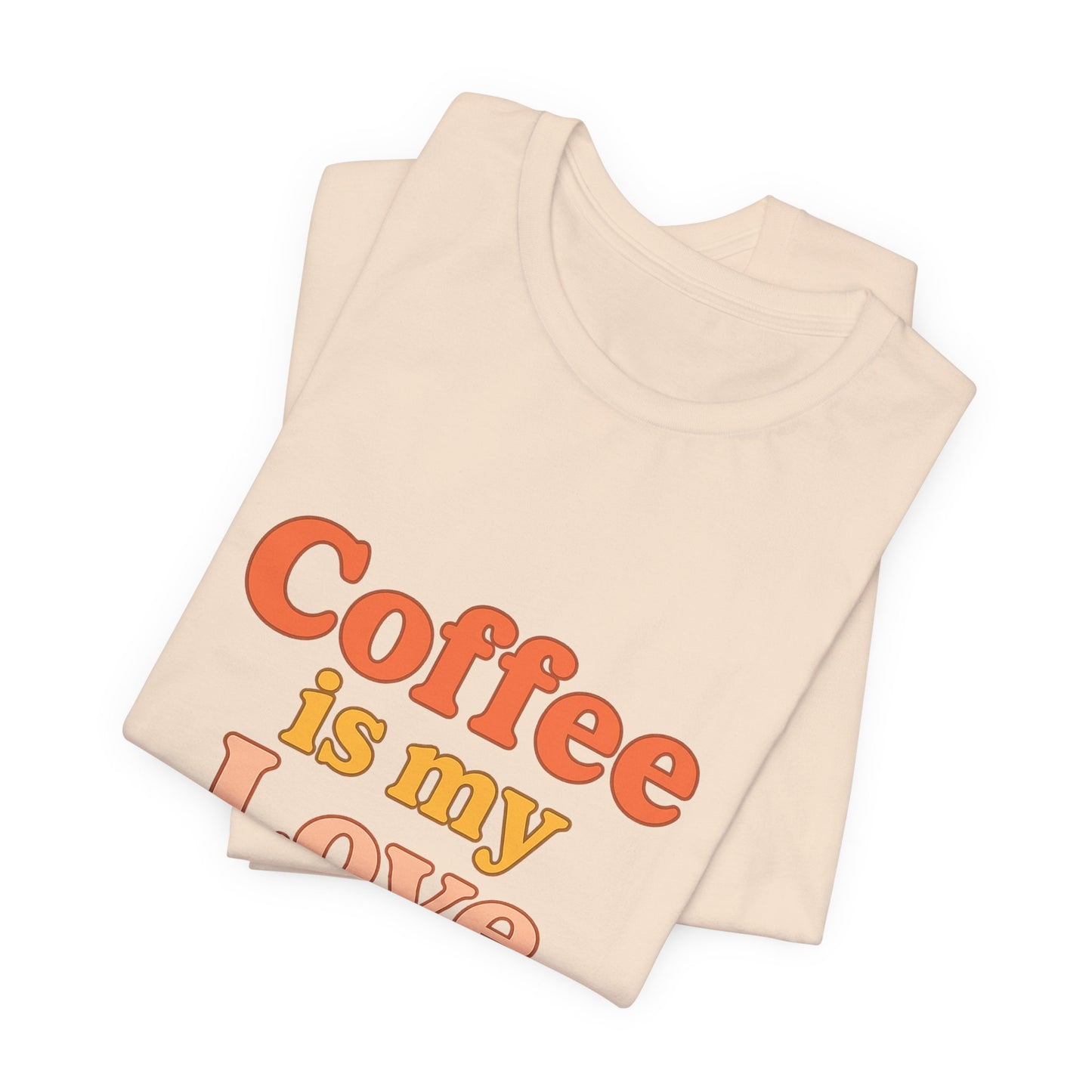 Coffee Is My Love Language Unisex Jersey Short Sleeve Tee T-shirt