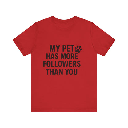 My Pet Has More Followers Than You Unisex Jersey Short Sleeve Tee T-shirt
