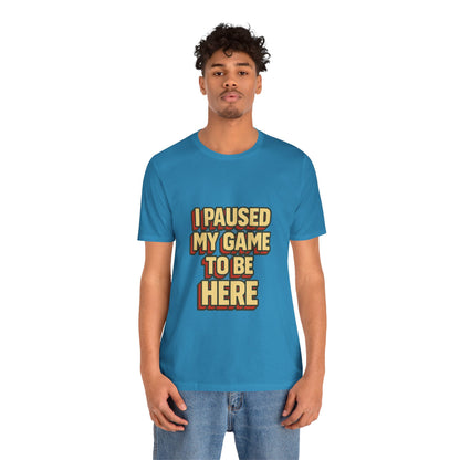 I Paused My Game To Be Here Unisex Jersey Short Sleeve Tee T-shirt