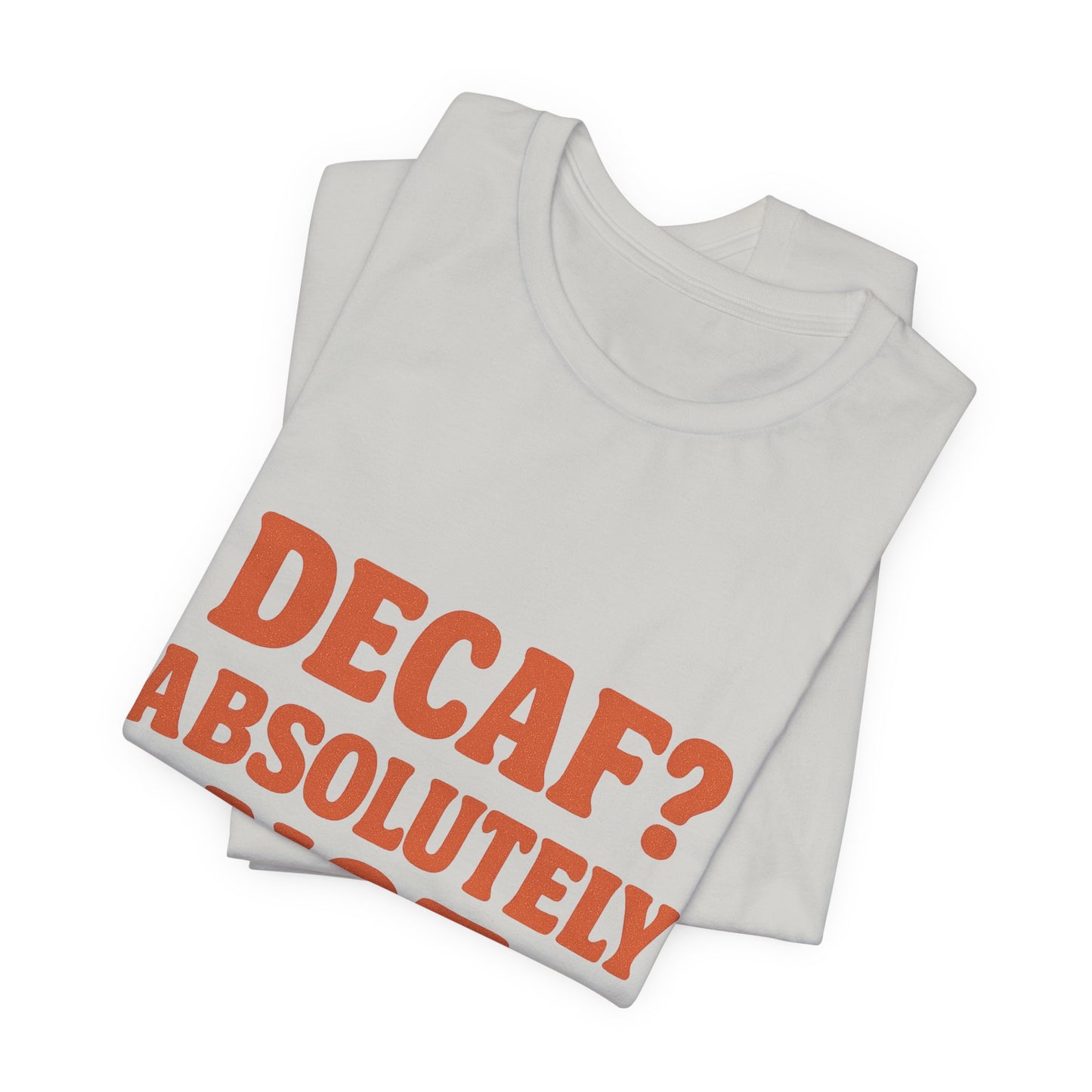 Decaf? Abssolutely Not Unisex Jersey Short Sleeve Tee T-shirt