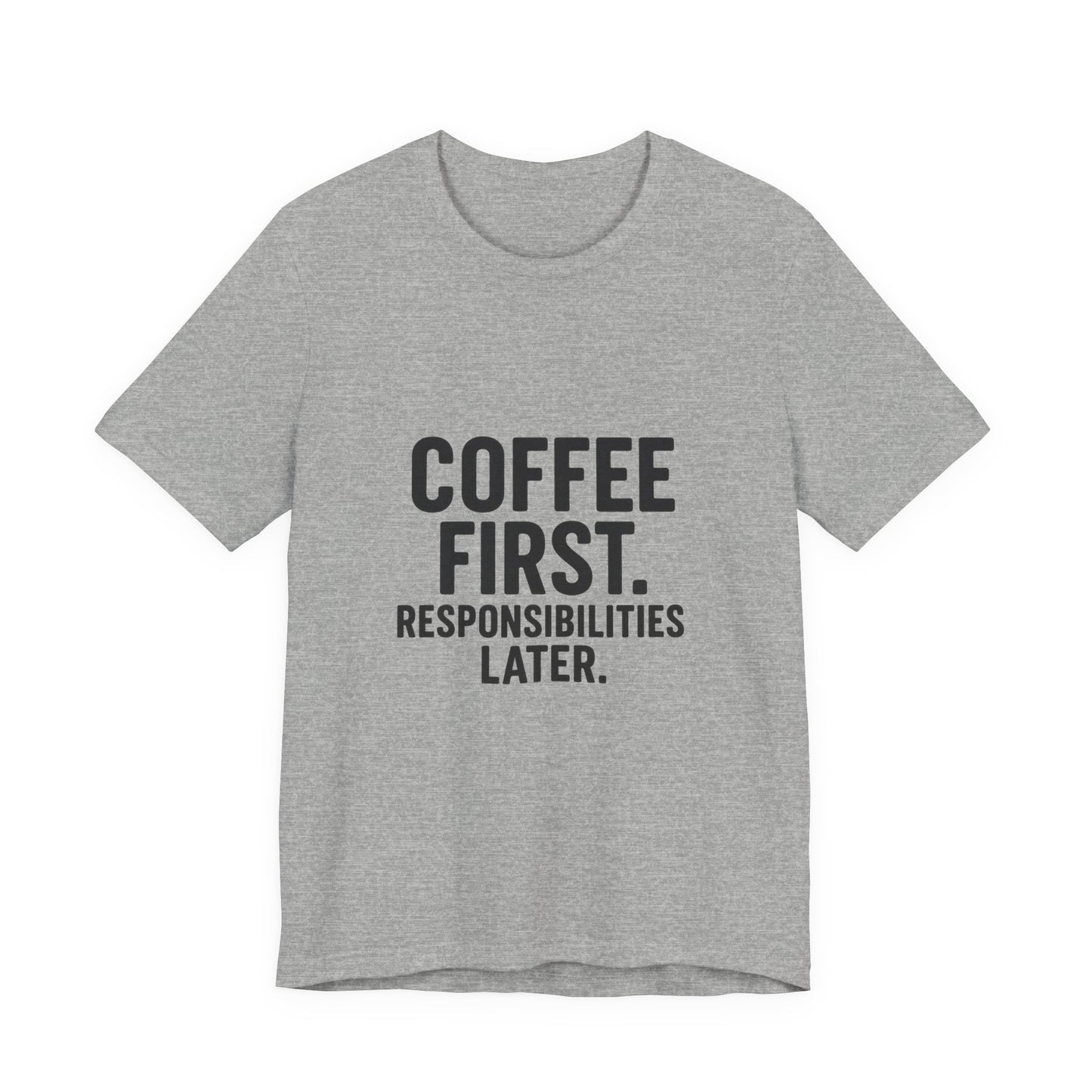 Coffee First Responsibilities Later Unisex Jersey Short Sleeve Tee T-shirt