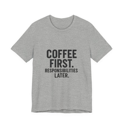 Coffee First Responsibilities Later Unisex Jersey Short Sleeve Tee T-shirt