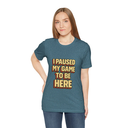 I Paused My Game To Be Here Unisex Jersey Short Sleeve Tee T-shirt