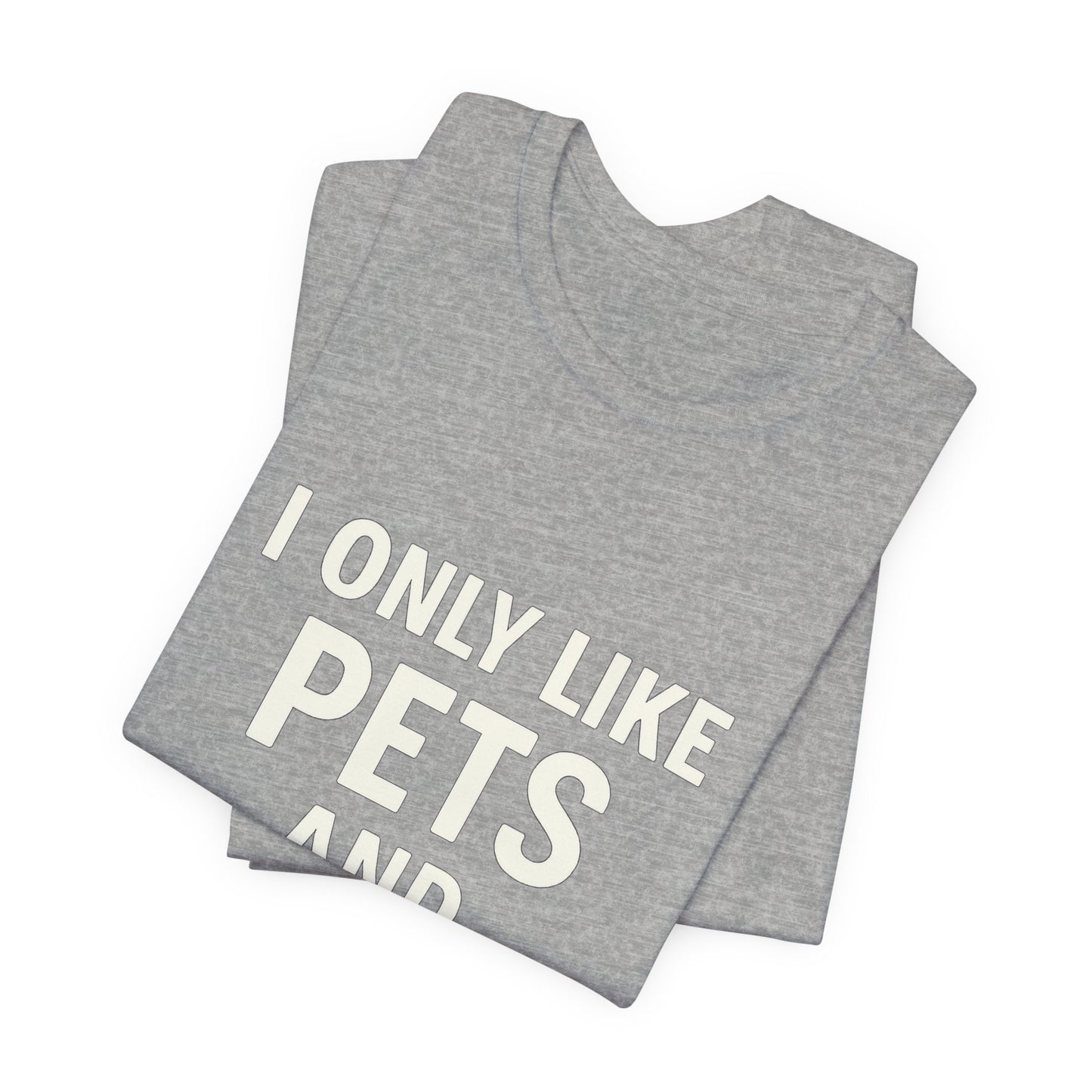 I Only Like Pets Unisex Jersey Short Sleeve Tee T-shirt