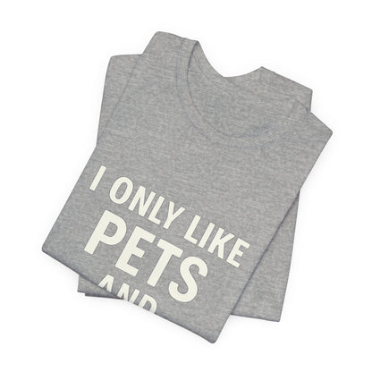 I Only Like Pets Unisex Jersey Short Sleeve Tee T-shirt