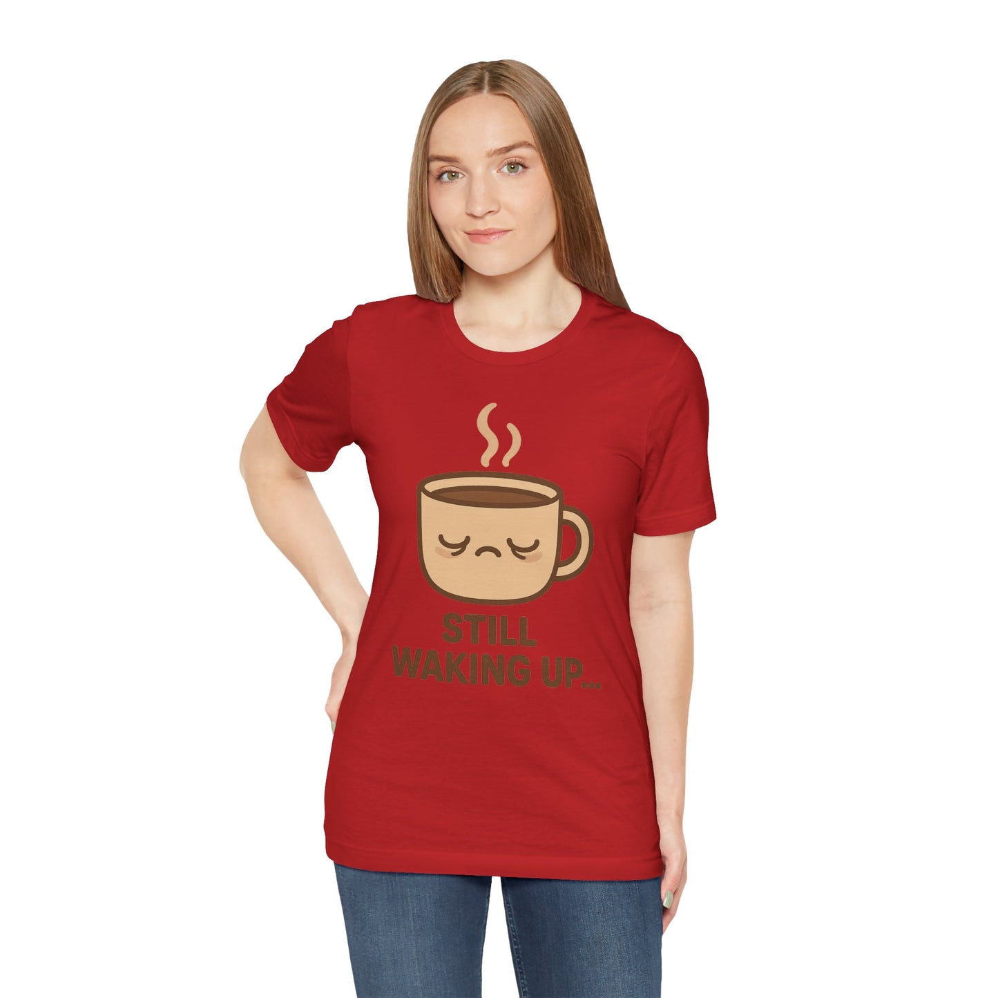 Still Waking Up Sleepy Coffee Cup Unisex Jersey Short Sleeve Tee T-shirt