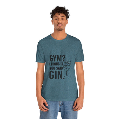 I Thought You Said Gin Unisex Jersey Short Sleeve Tee T-shirt