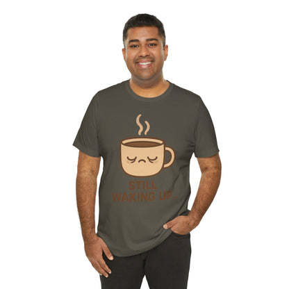 Still Waking Up Sleepy Coffee Cup Unisex Jersey Short Sleeve Tee T-shirt
