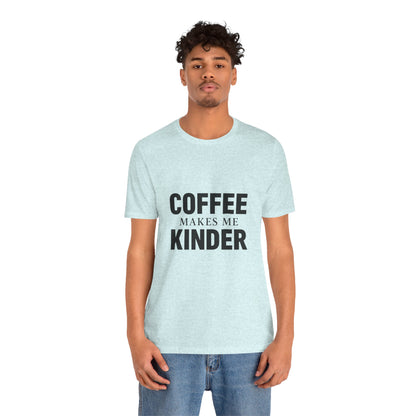 Coffee Makes Me Kinder Unisex Jersey Short Sleeve Tee T-shirt