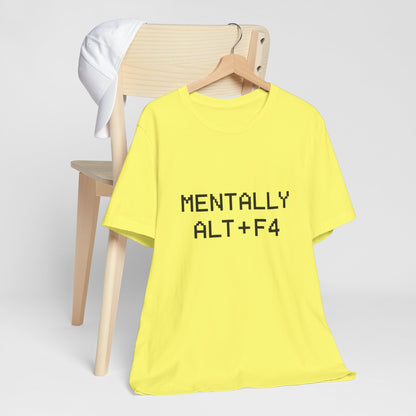 Mentally Alt + F4 Geeky Humor Unisex Jersey Short Sleeve Tee T-shirt