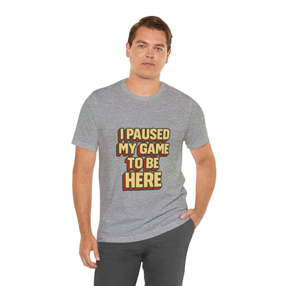 I Paused My Game To Be Here Unisex Jersey Short Sleeve Tee T-shirt