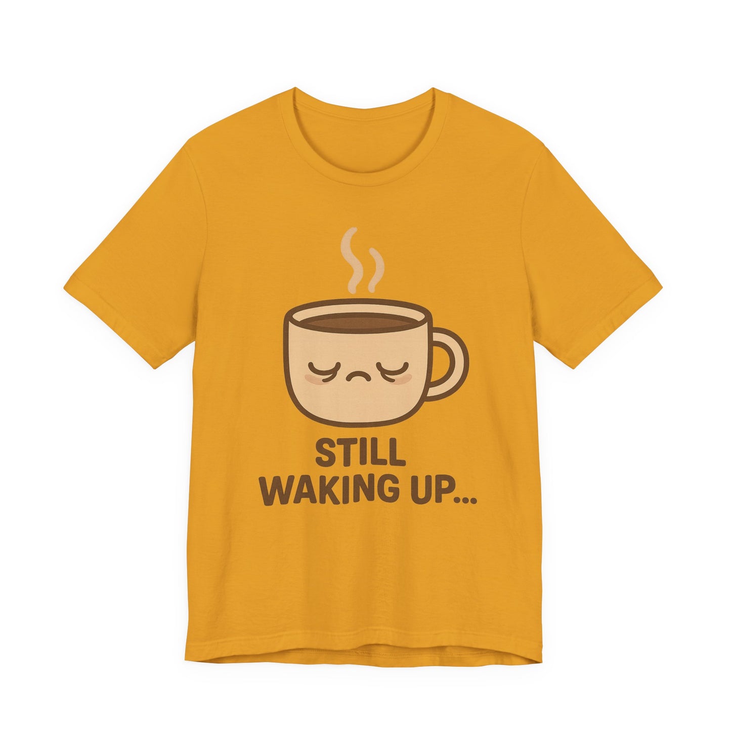 Still Waking Up Sleepy Coffee Cup Unisex Jersey Short Sleeve Tee T-shirt
