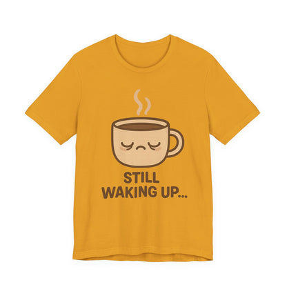Still Waking Up Sleepy Coffee Cup Unisex Jersey Short Sleeve Tee T-shirt