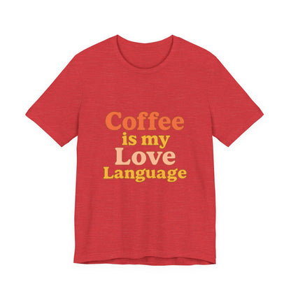 Coffee Is My Love Language Unisex Jersey Short Sleeve Tee T-shirt