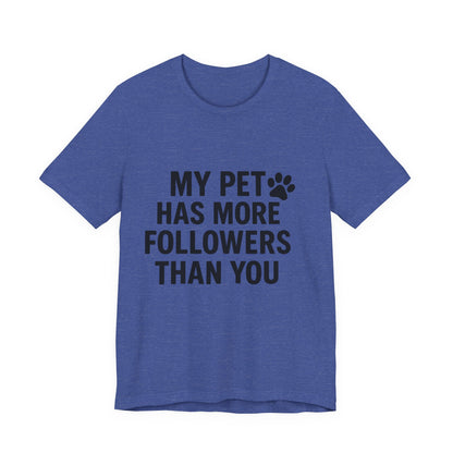 My Pet Has More Followers Than You Unisex Jersey Short Sleeve Tee T-shirt