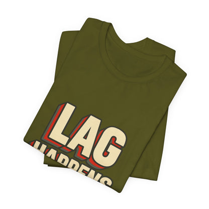 Lag Happens Gamers Humor Unisex Jersey Short Sleeve Tee T-shirt