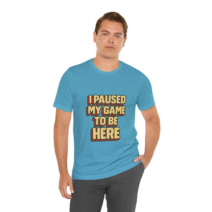 I Paused My Game To Be Here Unisex Jersey Short Sleeve Tee T-shirt