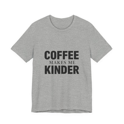 Coffee Makes Me Kinder Unisex Jersey Short Sleeve Tee T-shirt