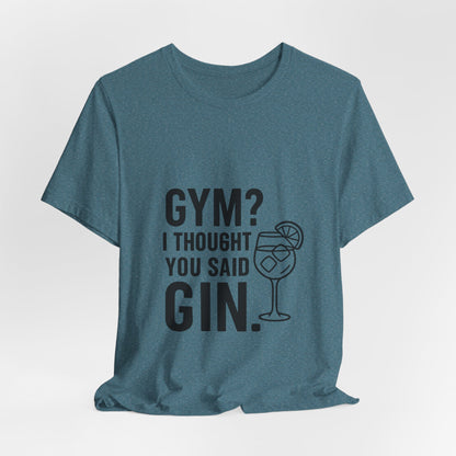 I Thought You Said Gin Unisex Jersey Short Sleeve Tee T-shirt