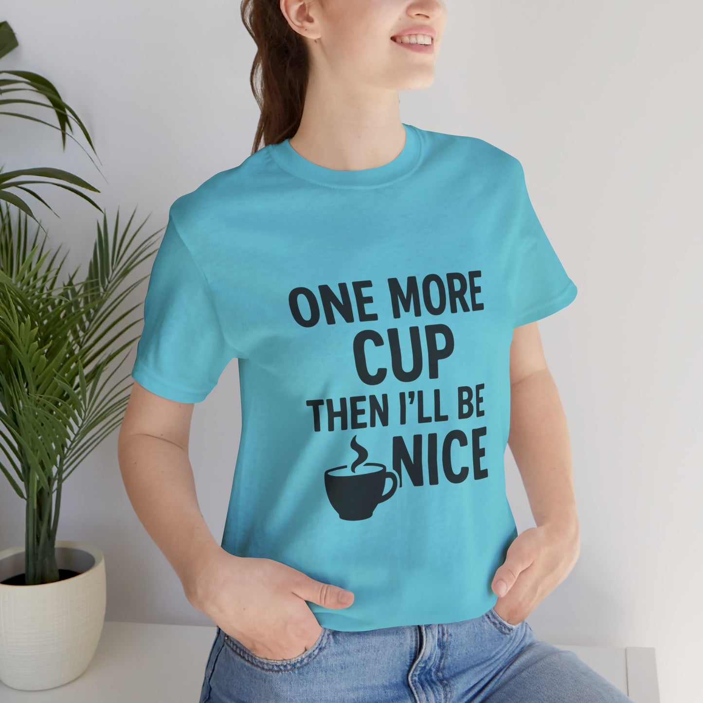 One More Cup Then I'll Be Nice Coffee Unisex Jersey Short Sleeve Tee T-shirt