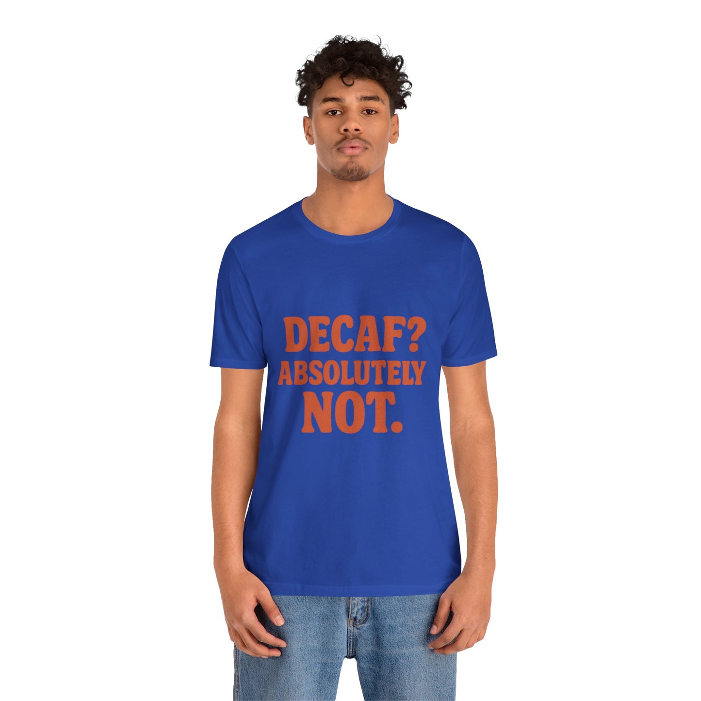 Decaf? Abssolutely Not Unisex Jersey Short Sleeve Tee T-shirt