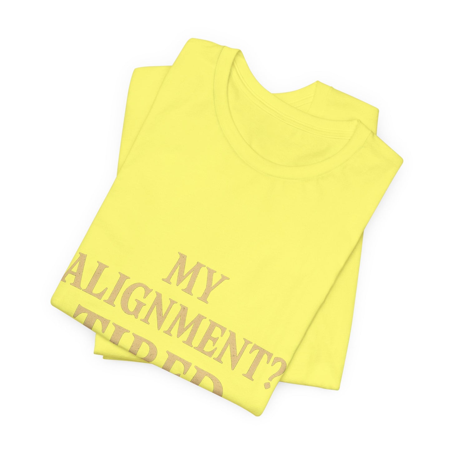 My Alignment? Tired Unisex Jersey Short Sleeve Tee T-shirt