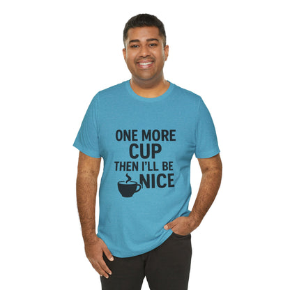 One More Cup Then I'll Be Nice Coffee Unisex Jersey Short Sleeve Tee T-shirt