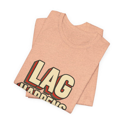 Lag Happens Gamers Humor Unisex Jersey Short Sleeve Tee T-shirt