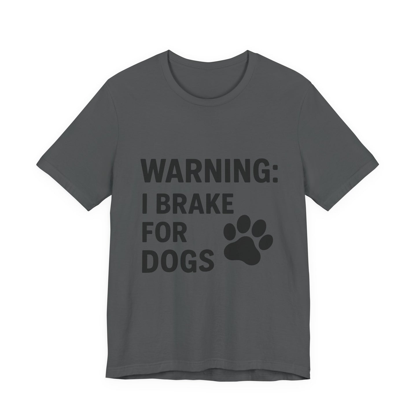 I Brake For Dogs Unisex Jersey Short Sleeve Tee T-shirt