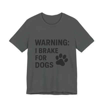 I Brake For Dogs Unisex Jersey Short Sleeve Tee T-shirt