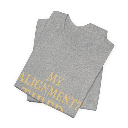 My Alignment? Tired Unisex Jersey Short Sleeve Tee T-shirt